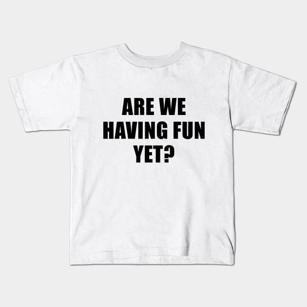 Are We Having Fun Yet? Kids T-Shirt by quoteee